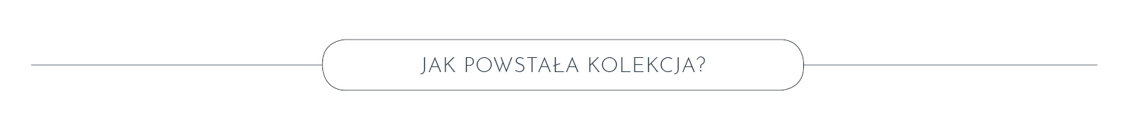 JAK POWSTAŁA KOLEKCJA
